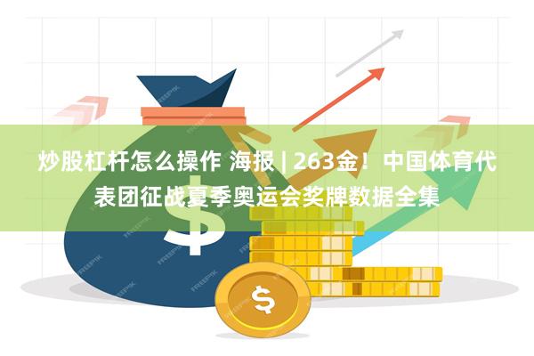 炒股杠杆怎么操作 海报 | 263金！中国体育代表团征战夏季奥运会奖牌数据全集