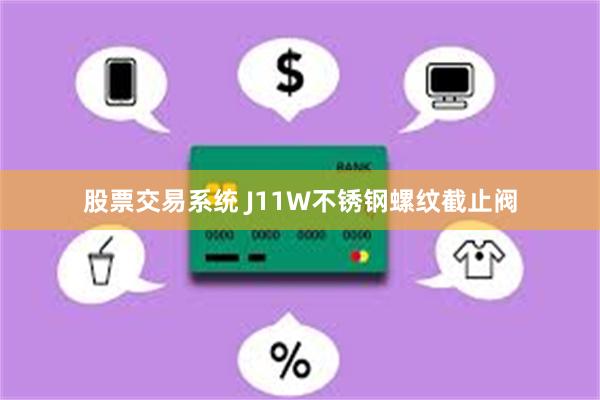 股票交易系统 J11W不锈钢螺纹截止阀